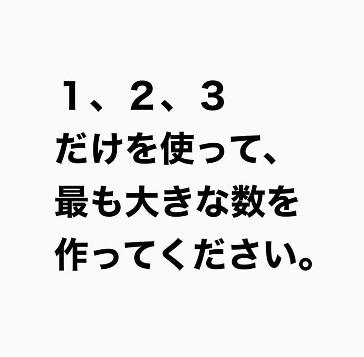 【問題】 1、2、3だけを使って、最も大きな数を作ってください