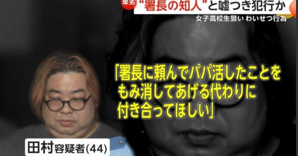 「キミ、パパ活やってるでしょ…警察に頼んで揉み消して貰おうか？」JKに警察署長の知人だとウソをつき、わいせつ行為をした容疑で田村高広容疑者(44)を逮捕